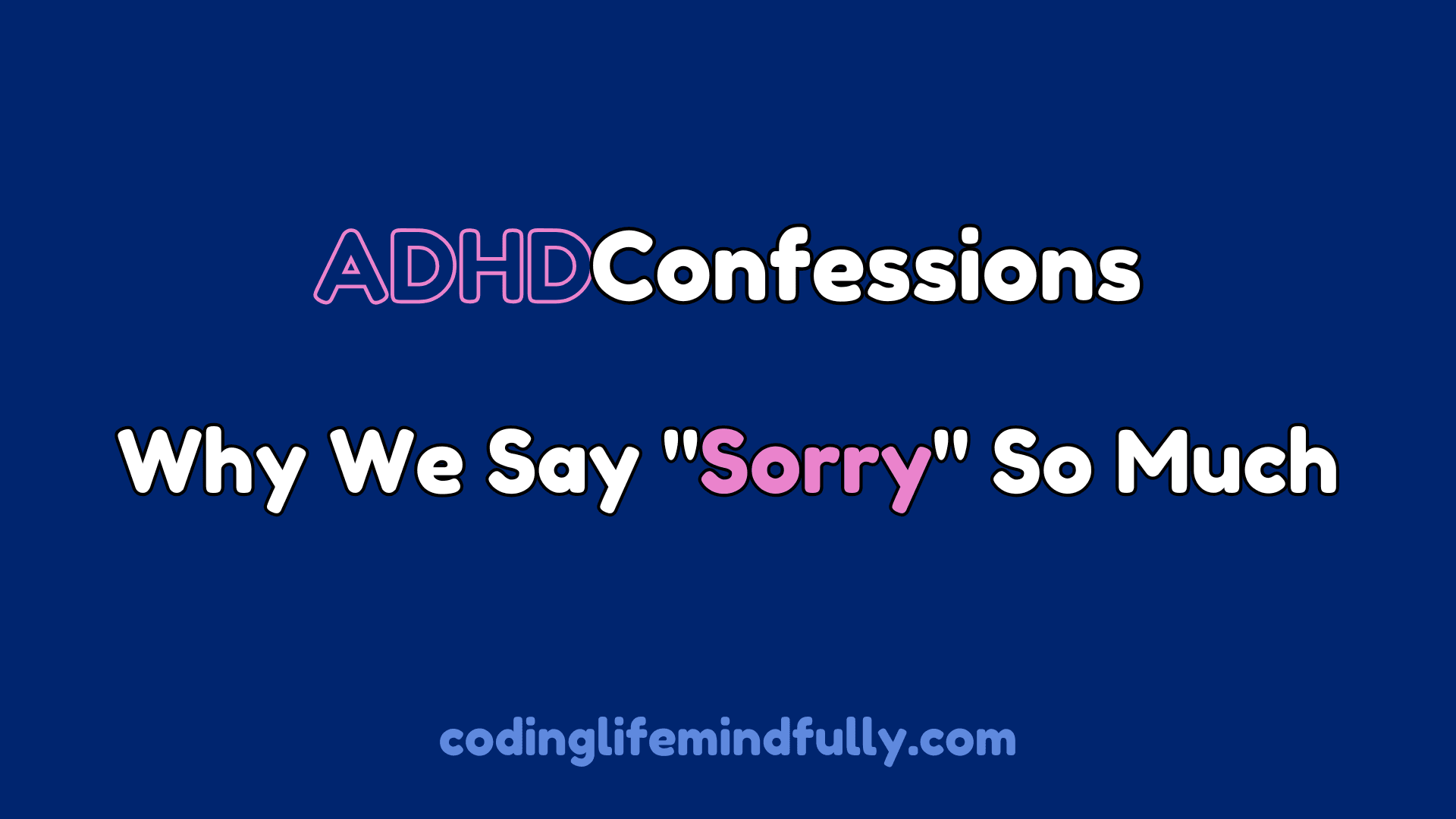 ADHD and Over-Apologizing. Why We Say "Sorry" So Much